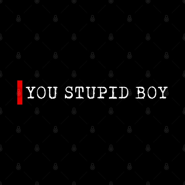 You stupid boy by bmron