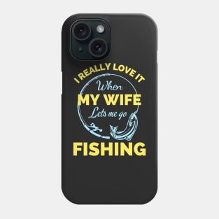 I Really Love It When My Wife Lets Me Go Fishing - Cool Funny Fishing Lover Phone Case