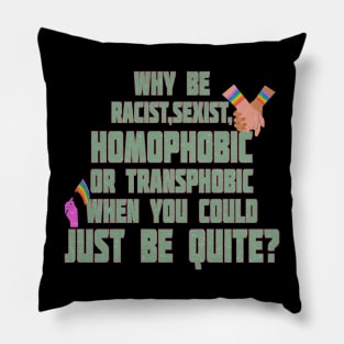 pride quote why be racist sexist homophobic or transphobic when you could just be quite Pillow
