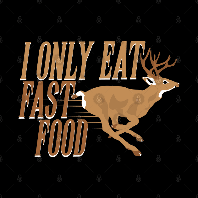 I Only Eat Fast Food Funny Hunting Deer by Tesszero