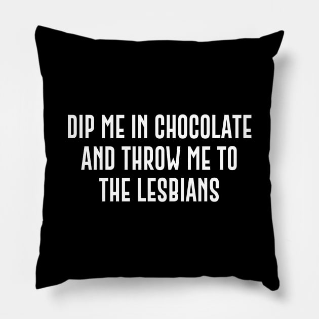 Dip Me In Chocolate And Throw Me To The Lesbians Pillow by sunima