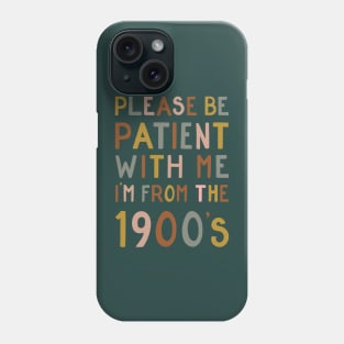 Please be patient with me, I'm from the 1900's Phone Case