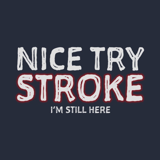 Nice Try Stroke I'm Still Here Survivor Awareness design by nikkidawn74