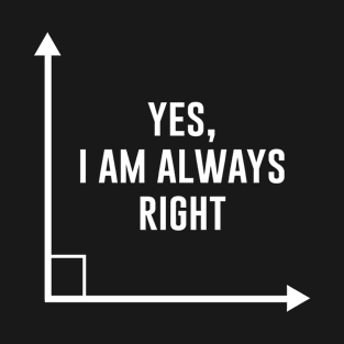 Yes I am always right T-Shirt