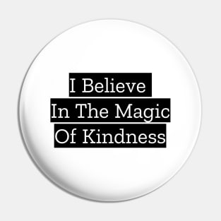 I Believe In The Magic Of Kindness Pin