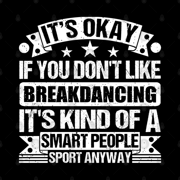 It's Okay If You Don't Like Breakdancing It's Kind Of A Smart People Sports Anyway Breakdancing Lover by Benzii-shop 