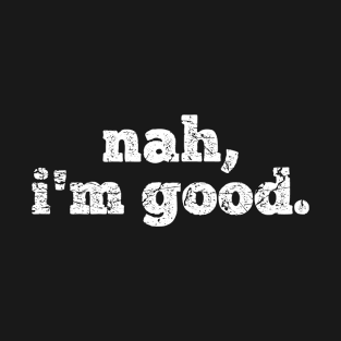 Nah, I'm Good Funny Sayings Cool T-Shirt