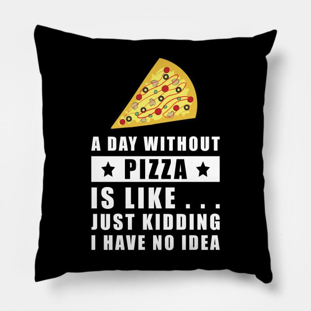 A day without Pizza is like.. just kidding i have no idea - Funny Quote Pillow by DesignWood Atelier