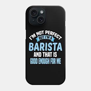 I'm Not Perfect But I'm A Barista And That Is Good Enough For Me Phone Case