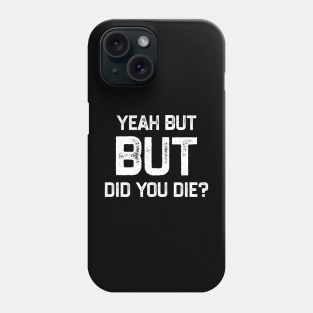 Yeah But Did You Die Funny Gym Motivation Coach Yeah But Did You Die Phone Case