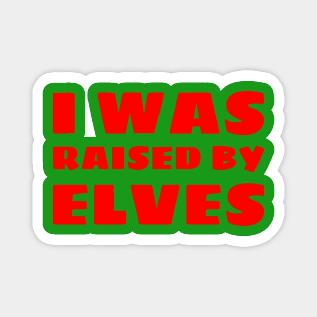 I Was Raised By Elves Christmas Magnet by MCAL Tees