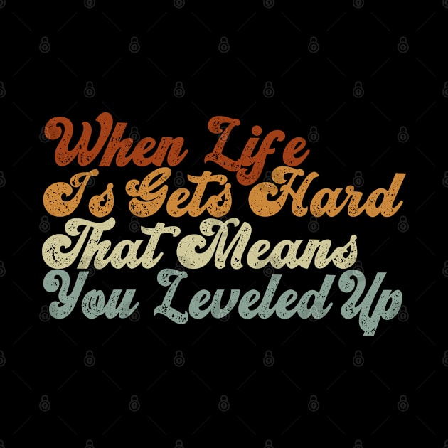 When life is gets hard, that means you leveled up, retro vintage quote by AS Shirts