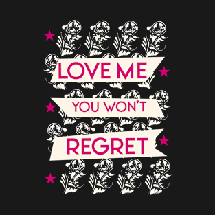Love me you won't regret T-Shirt