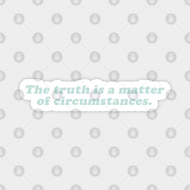 the truth is a mater of circustances Magnet by beunstoppable