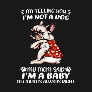 I am telling you I'm not a french bulldog, My mom said I'm a baby T-Shirt