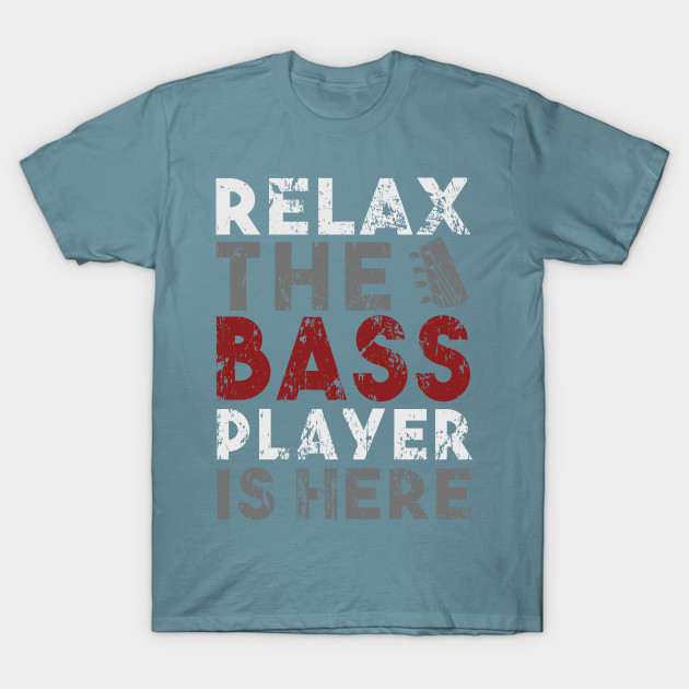 Disover Relax The Bass Player Is Here - Relax The Bass Player Is Here - T-Shirt