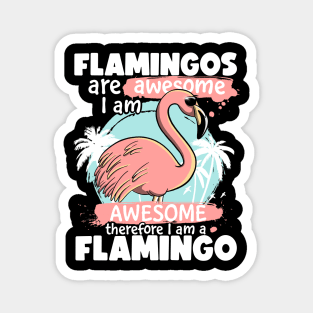 Flamingos Are Awesome I am Awesome Therefore I am a Flamingo Magnet