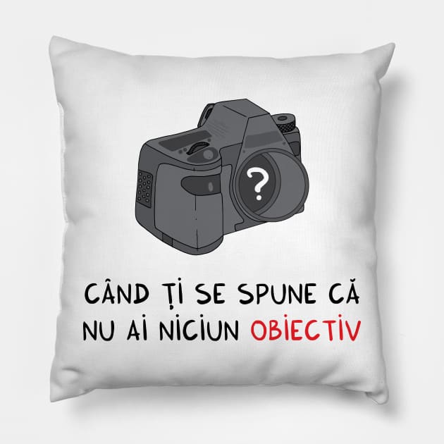 cand ti se spune ca nu ai niciun obiectiv Pillow by adrianserghie