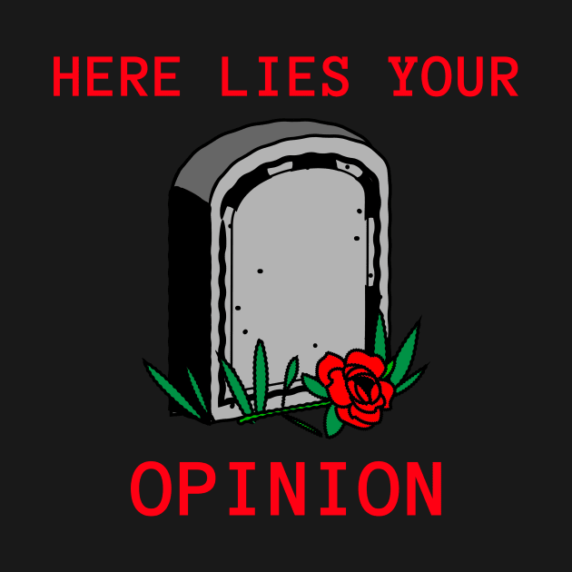 HERE LIES YOUR OPINION by Tinina