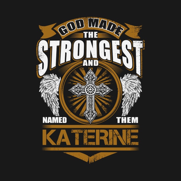 Katerine Name T Shirt - God Found Strongest And Named Them Katerine Gift Item by reelingduvet