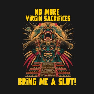 No more virgin sacrifices, bring me a slut! T-Shirt