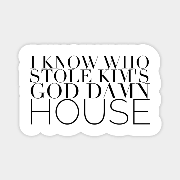 I know who stole Kim's God Damn House Magnet by mivpiv