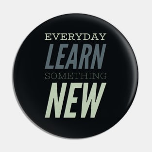 Everyday Learn Something New. Pin