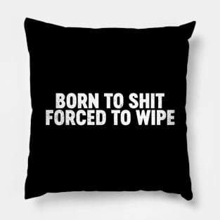 Born To Shit Forced To Wipe Funny Pillow