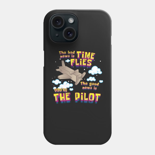 Bad News Time Flies, Good News You're The Pilot Phone Case by dojranliev