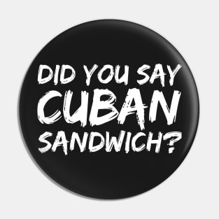 DID YOU SAY CUBAN SANDWICH? Funny Foodie Gift Pin