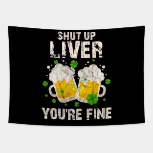 Shut Up Liver Youre Fine Saint Patricks Day Drinking Tapestry