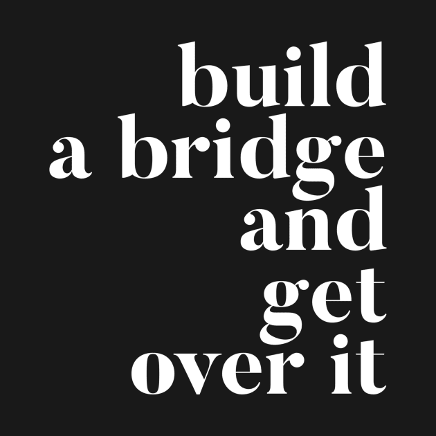 Build A Bridge And Get Over It by GrayDaiser