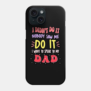 I Didn't Do It Nobody Saw Me I Want To Speak To My Dad Phone Case