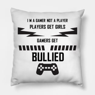 i'm a gamer not a player players get girls gamers get bullied Pillow