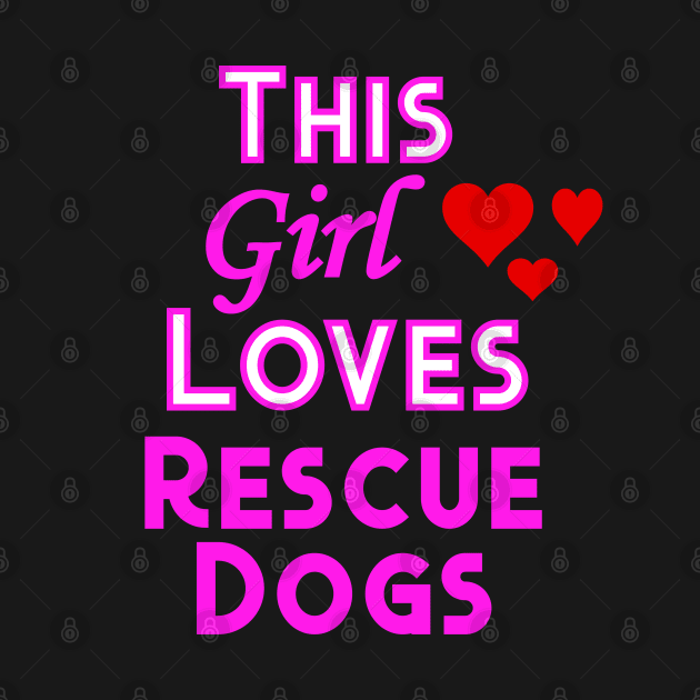 This Girl Loves Rescue Dogs by YouthfulGeezer