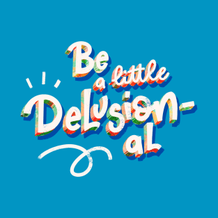 Be a Little Delusional T-Shirt