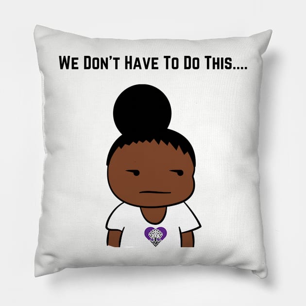 We Don't Have To Do This... Pillow by The Labors of Love
