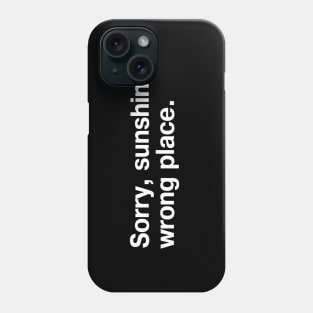 Sorry, sunshine, wrong place. Phone Case