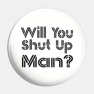 Shut Up Man shut up man Pin