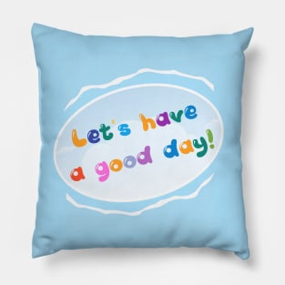 LET'S HAVE A GOOD DAY! Pillow