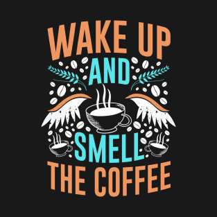 Wake up and smell the Coffee Quote Breakfast T-Shirt