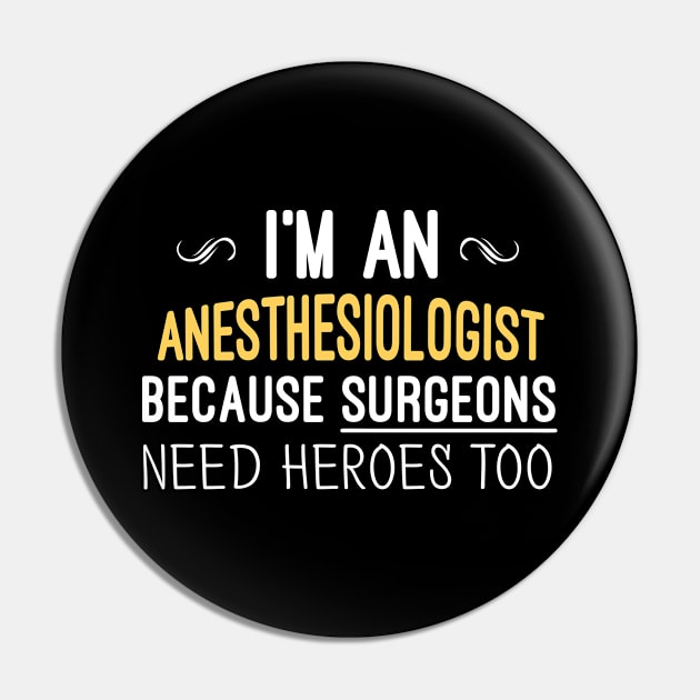 I'm An Anesthesiologist Because Surgeons Need Heroes Too - Funny Gift Pin by Justbeperfect