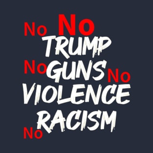 Anti Trump No Guns No Violence No Racism No Trump T-Shirt