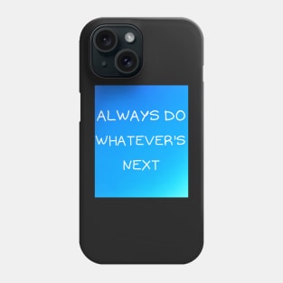 Always do whatever's next Phone Case