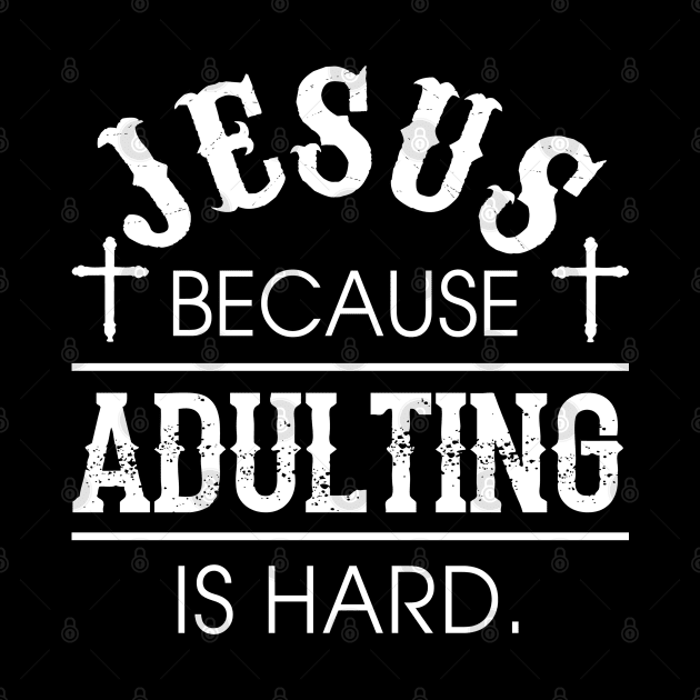 Jesus because Adulting is Hard Shirt Funny Humorous Christian Gift by Otis Patrick