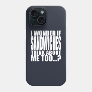 i wonder if sandwiches think about me too Phone Case