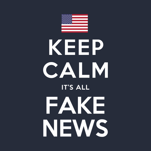 Keep Calm, It's All Fake News by sethgavriel