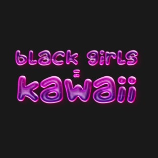 Black Girls = Kawaii T-Shirt