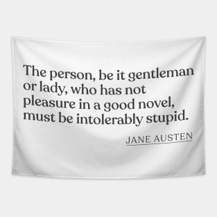 Jane Austen - The person, be it gentleman or lady, who has not pleasure in a good novel, must be intolerably stupid. Tapestry