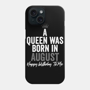 A queen was born in August happy birthday to me Phone Case